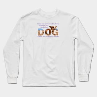 Never ask someone to choose between you and their dog unless you like being single - corgi oil painting word art Long Sleeve T-Shirt